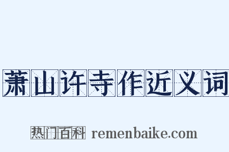 萧山许寺作近义词是什么意思的图片